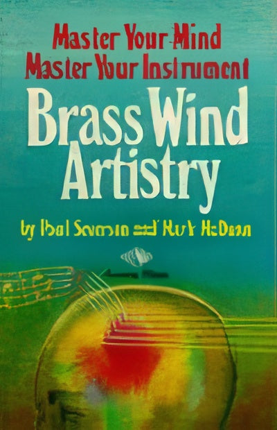 Brass Wind Artistry. Master Your Mind, Master Your Instrument