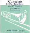 Cover for Concerto for Bass Trombone and Orchestra Thom Ritter George  To Emory Remington and Robert S. Braun: A standard repertoire piece for bass trombone.